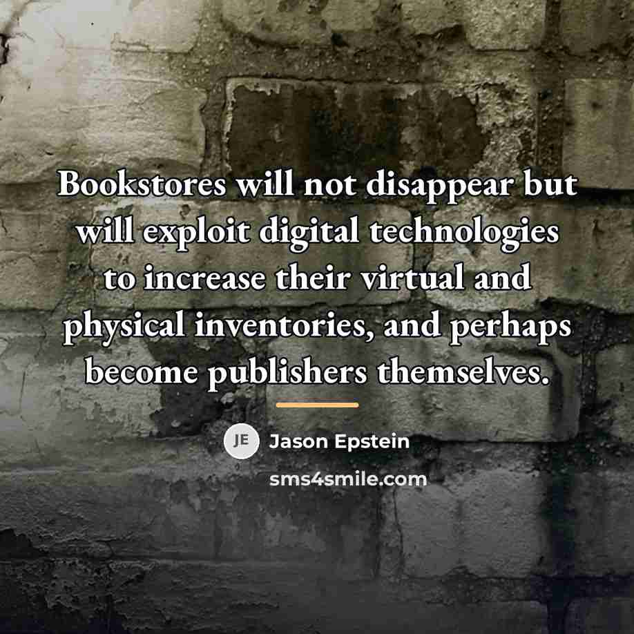 “Bookstores will not disappear but will exploit digital technologies to…” quote by Jason Epstein