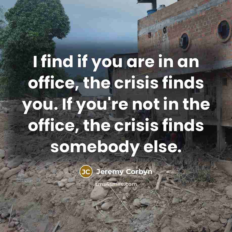 “I find if you are in an office, the crisis…” quote by Jeremy Corbyn