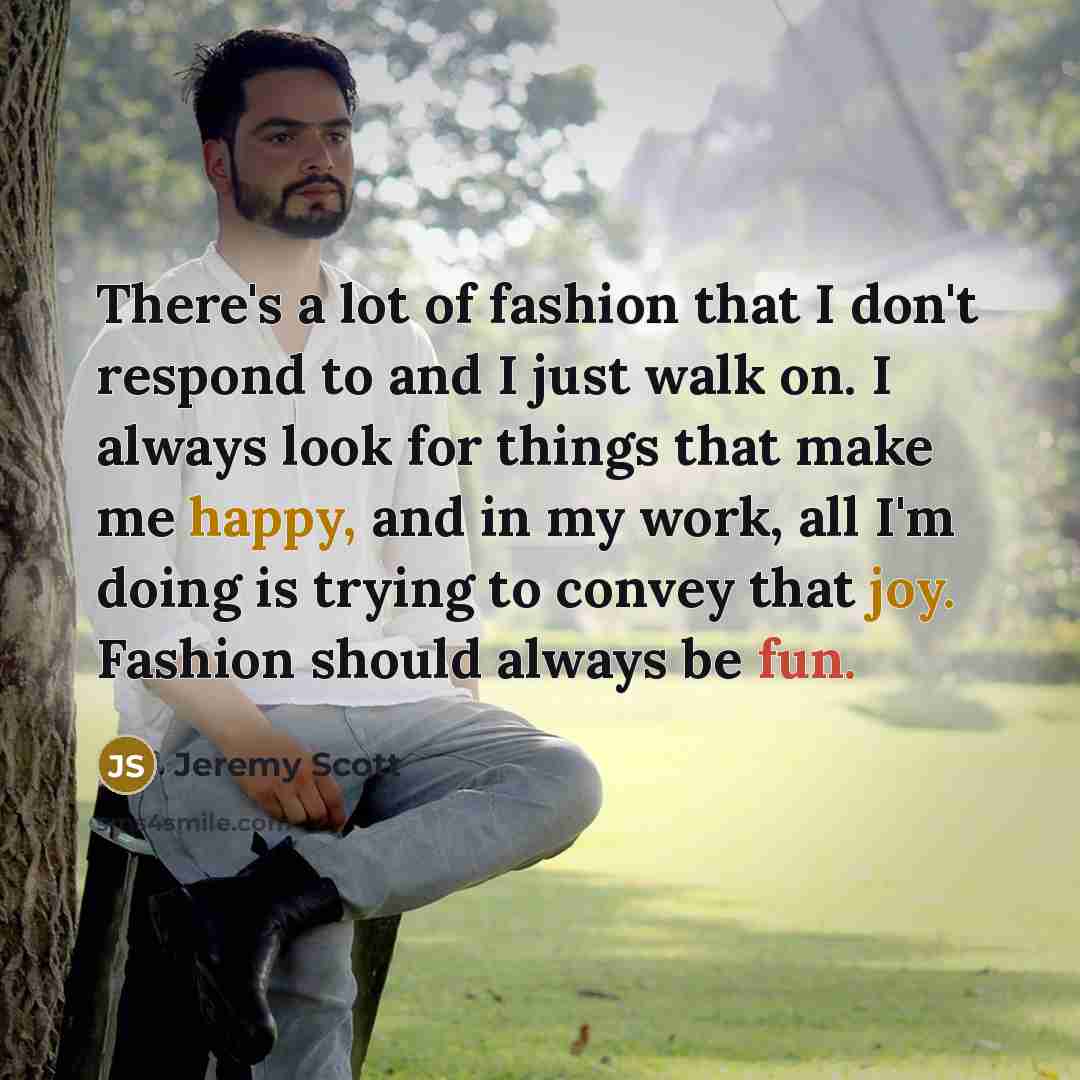 “There's a lot of fashion that I don't respond to…” quote by Jeremy Scott