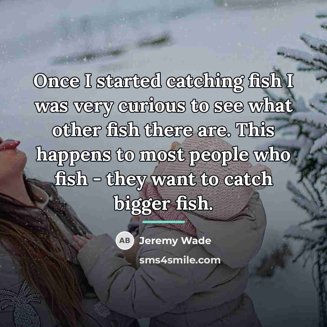“Once I started catching fish I was very curious to…” quote by Jeremy Wade