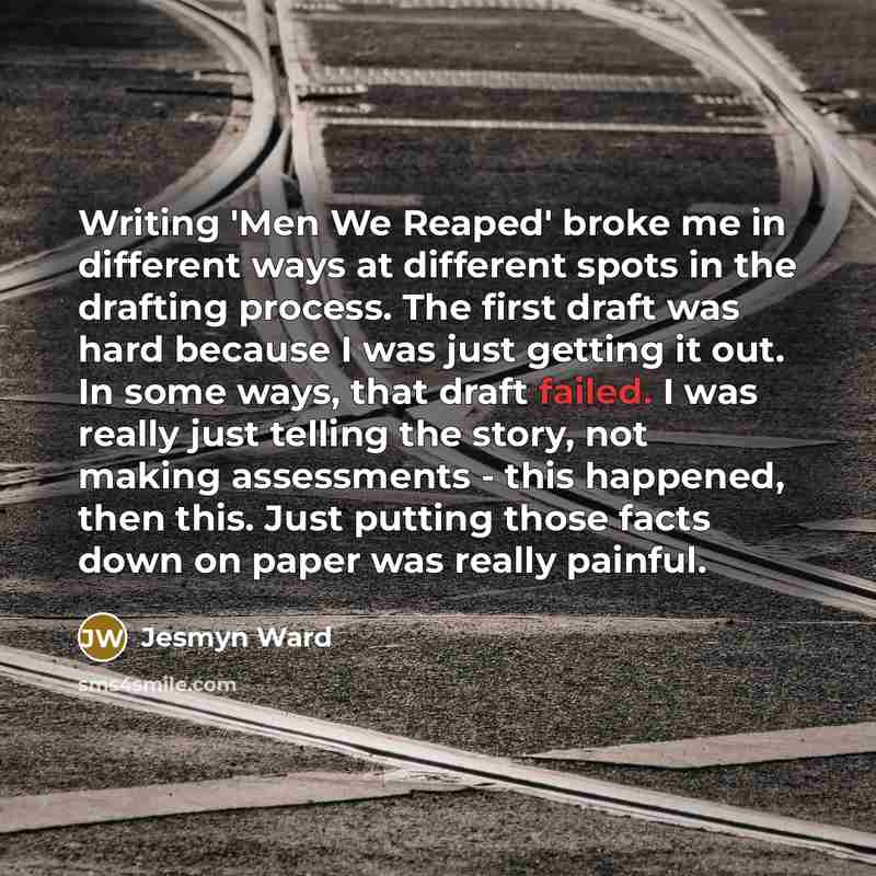 “Writing 'Men We Reaped' broke me in different ways at…” quote by Jesmyn Ward