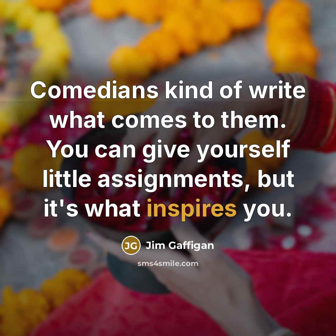 “Comedians kind of write what comes to them. You can…” quote by Jim Gaffigan