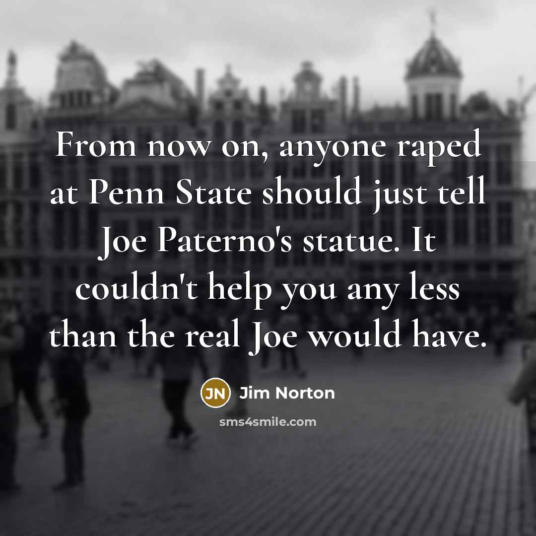 “From now on, anyone raped at Penn State should just…” quote by Jim Norton
