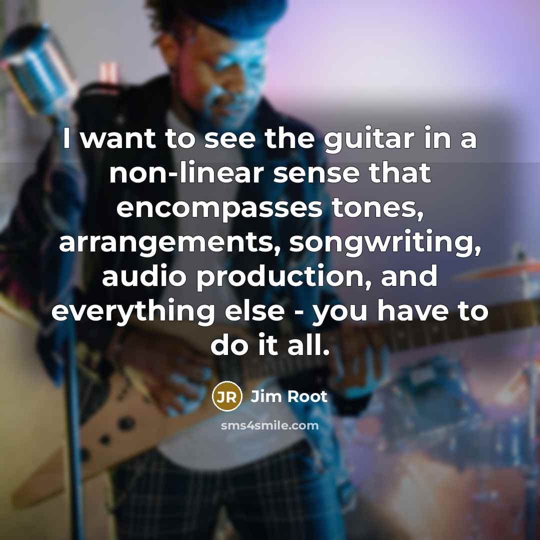 “I want to see the guitar in a non-linear sense…” quote by Jim Root
