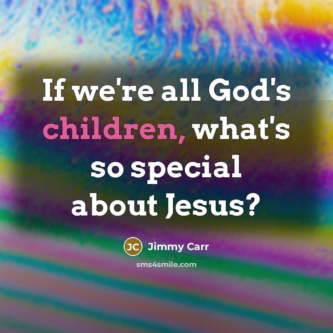 “If we're all God's children, what's so special about Jesus?…” quote by Jimmy Carr