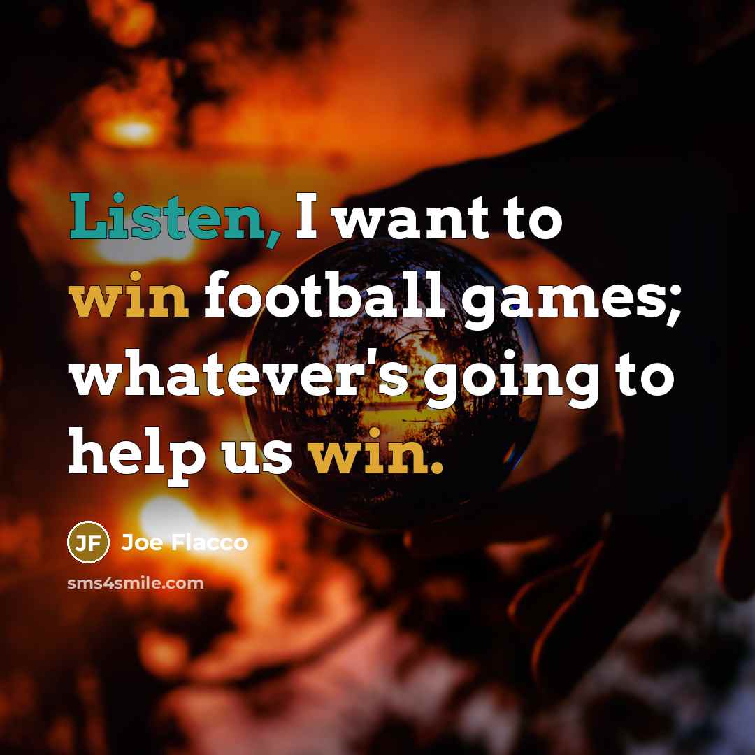 “Listen, I want to win football games; whatever's going to…” quote by Joe Flacco