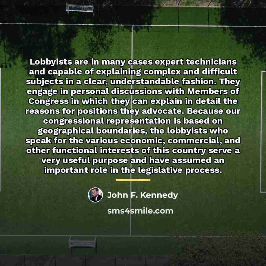 “Lobbyists are in many cases expert technicians and capable of…” quote by John F. Kennedy