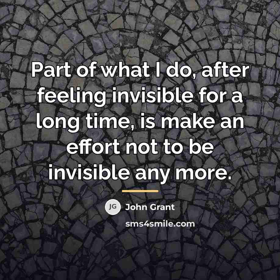 “Part of what I do, after feeling invisible for a…” quote by John Grant