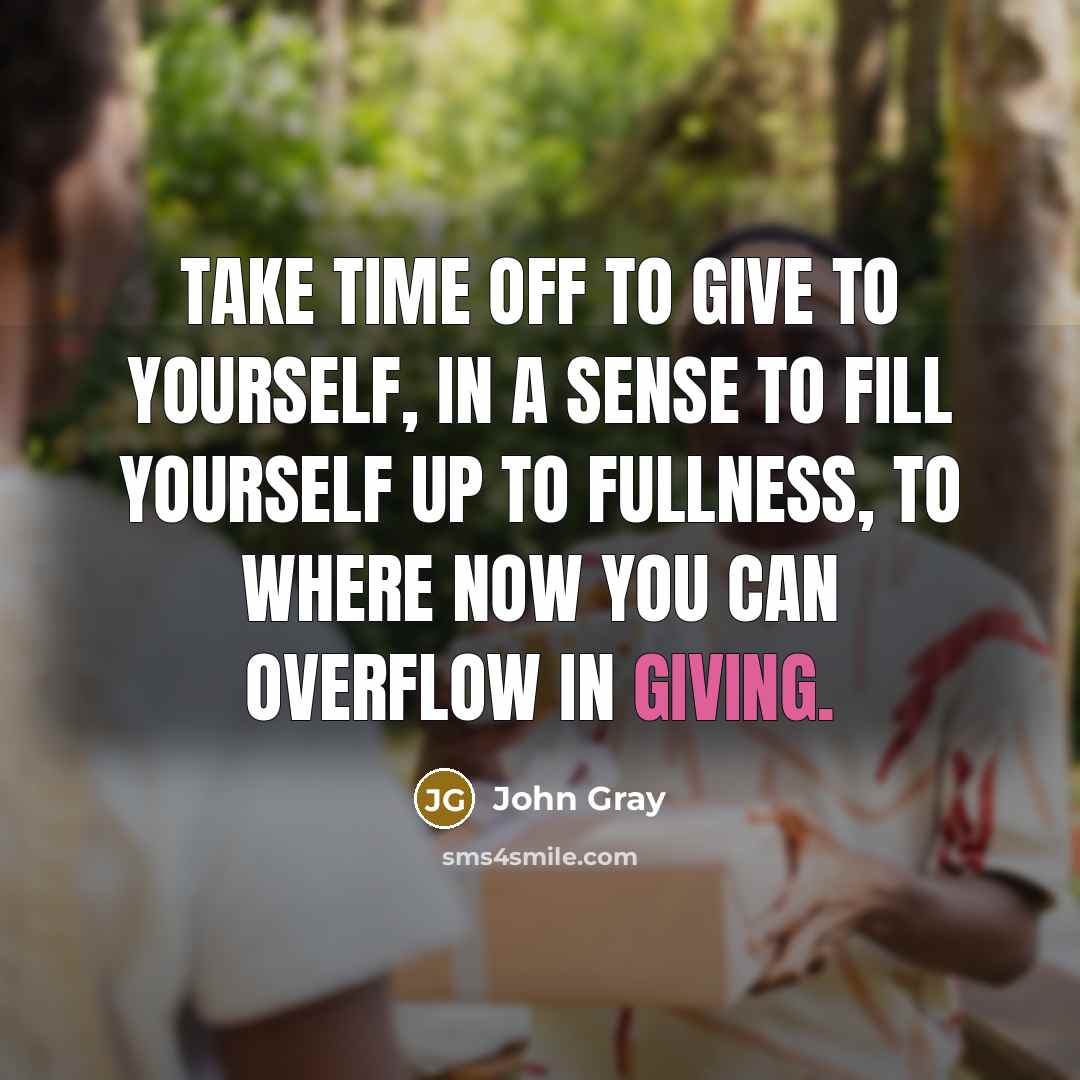 “Take time off to give to yourself, in a sense…” quote by John Gray