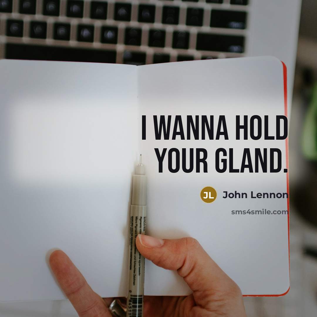“I wanna hold your gland.…” quote by John Lennon
