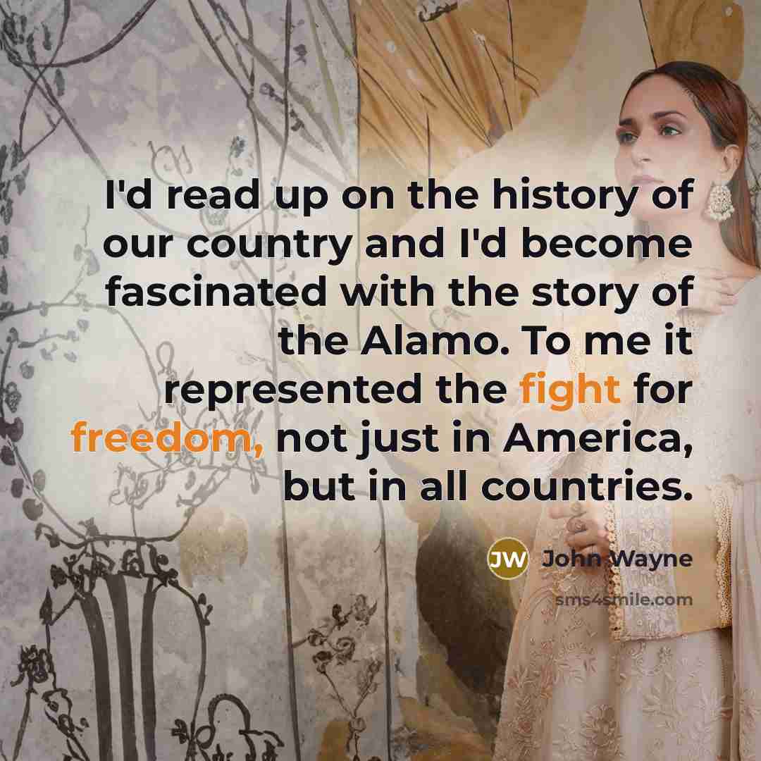 “I'd read up on the history of our country and I'd become fascinated with the story of the Alamo. To me it represented the fight for freedom, not just in America, but in all countries.” quote by John Wayne