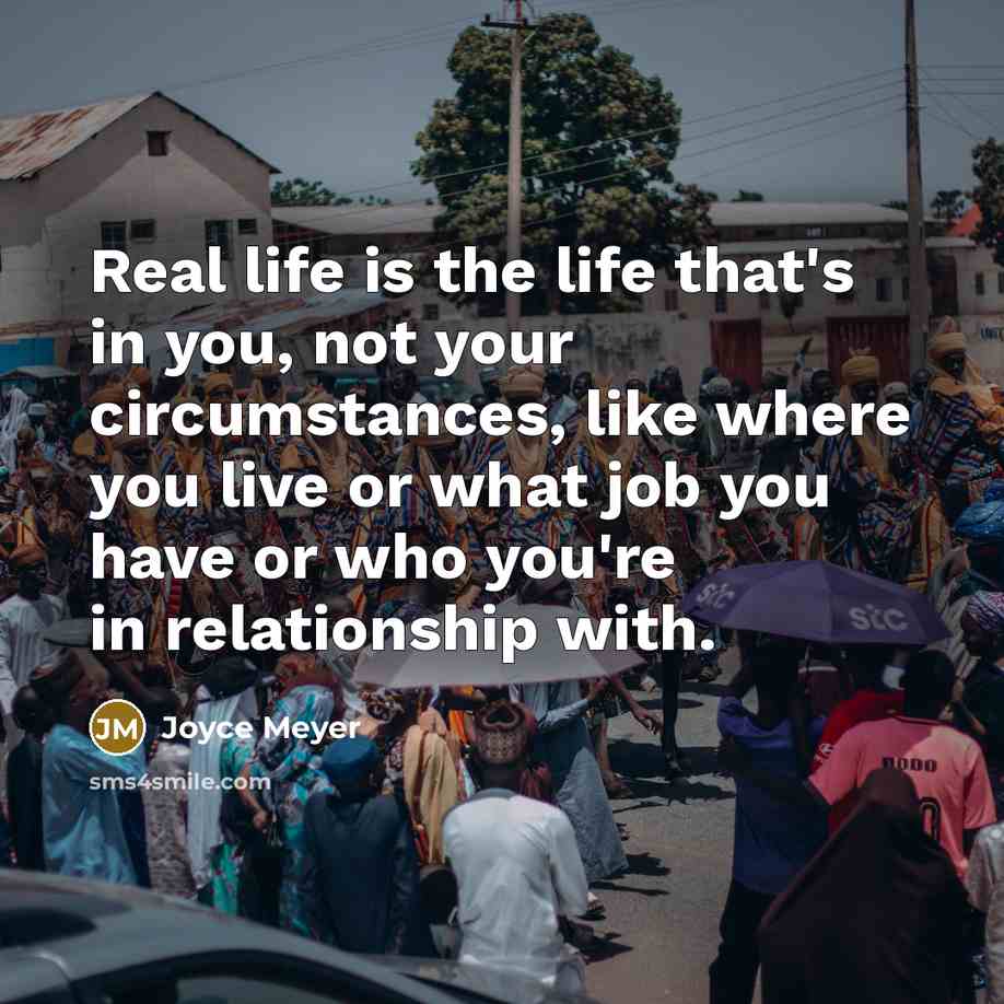 “Real life is the life that's in you, not your…” quote by Joyce Meyer
