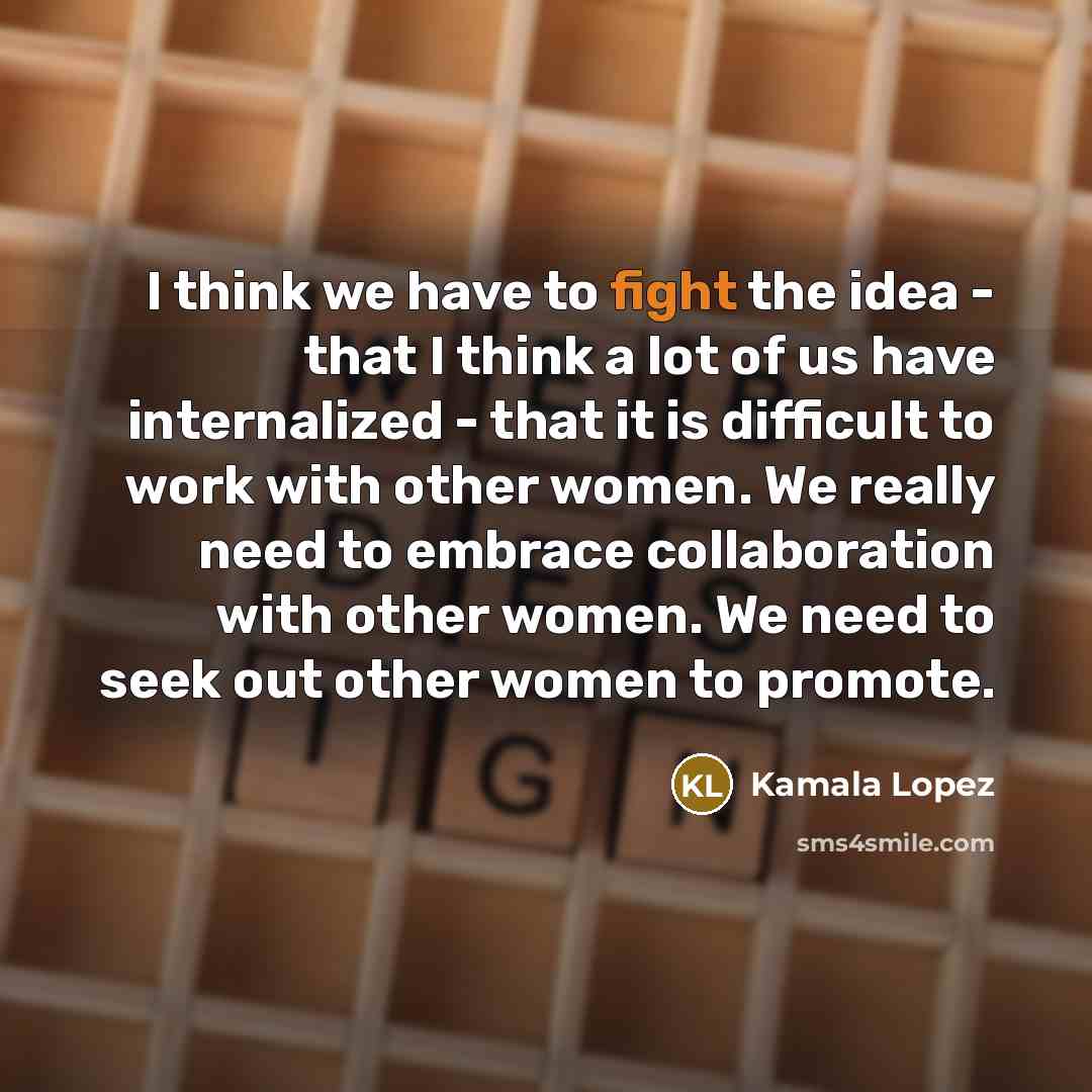 “I think we have to fight the idea - that…” quote by Kamala Lopez