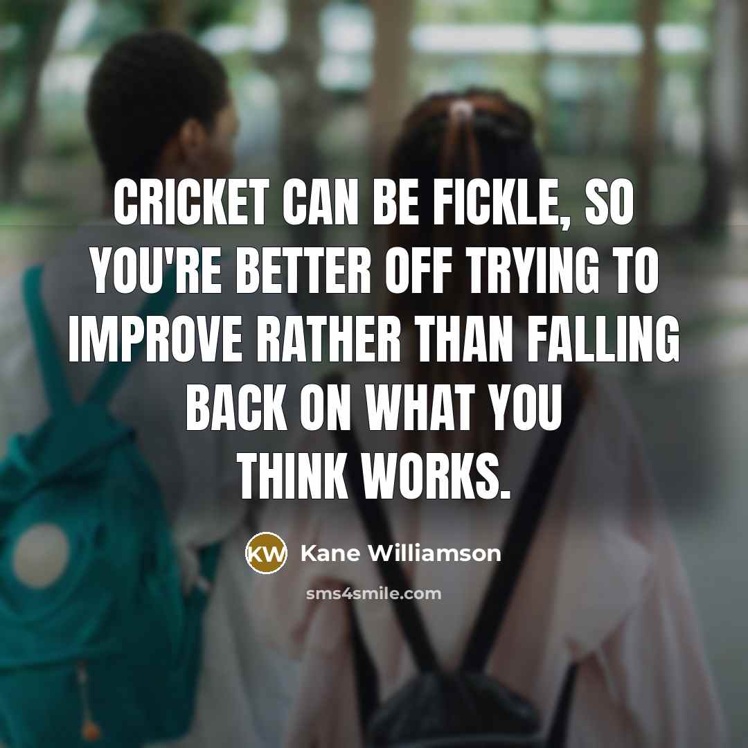 “Cricket can be fickle, so you're better off trying to…” quote by Kane Williamson