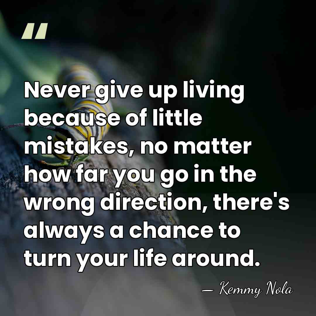 Never give up living because of little mistakes, no matter how far&hellip; - Kemmy Nola