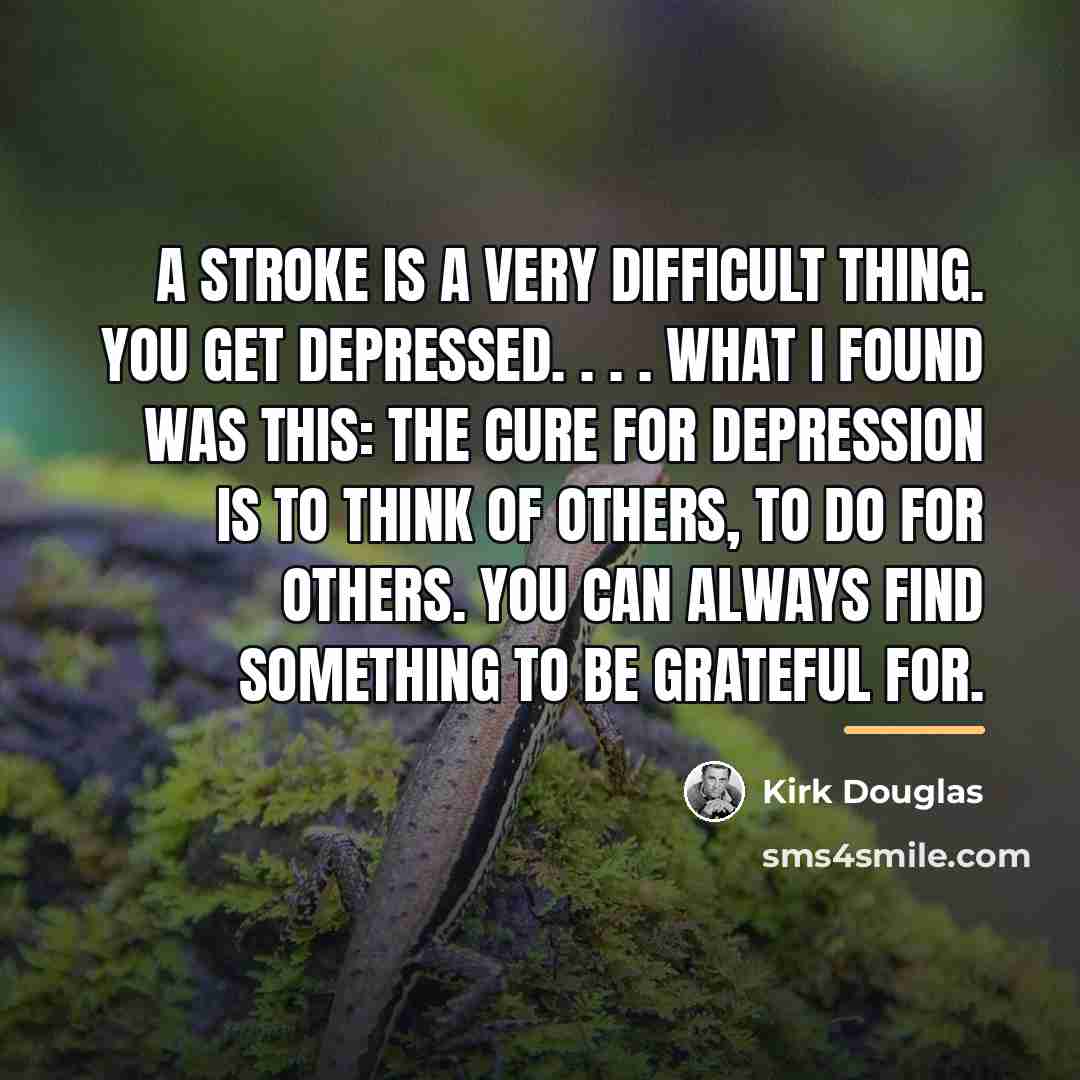 “A stroke is a very difficult thing. You get depressed.…” quote by Kirk Douglas