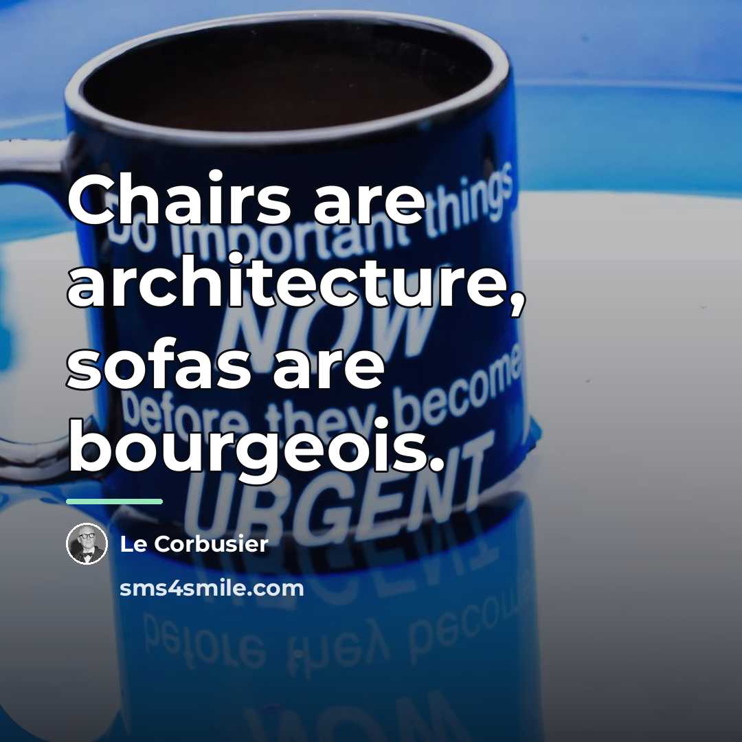 “Chairs are architecture, sofas are bourgeois.…” quote by Le Corbusier