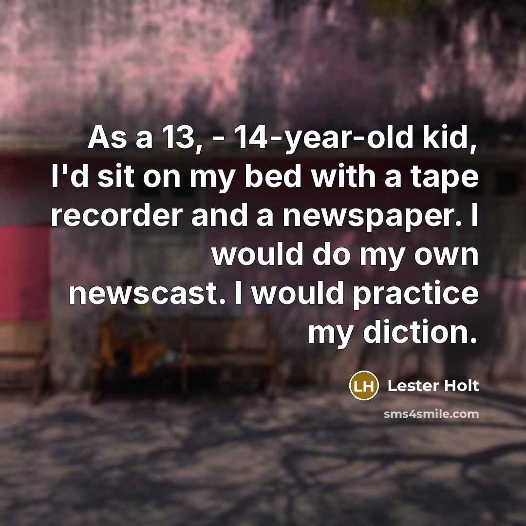 “As a 13, - 14-year-old kid, I'd sit on my…” quote by Lester Holt