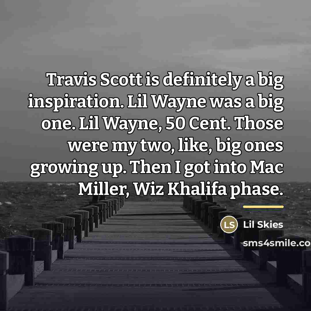 “Travis Scott is definitely a big inspiration. Lil Wayne was…” quote by Lil Skies