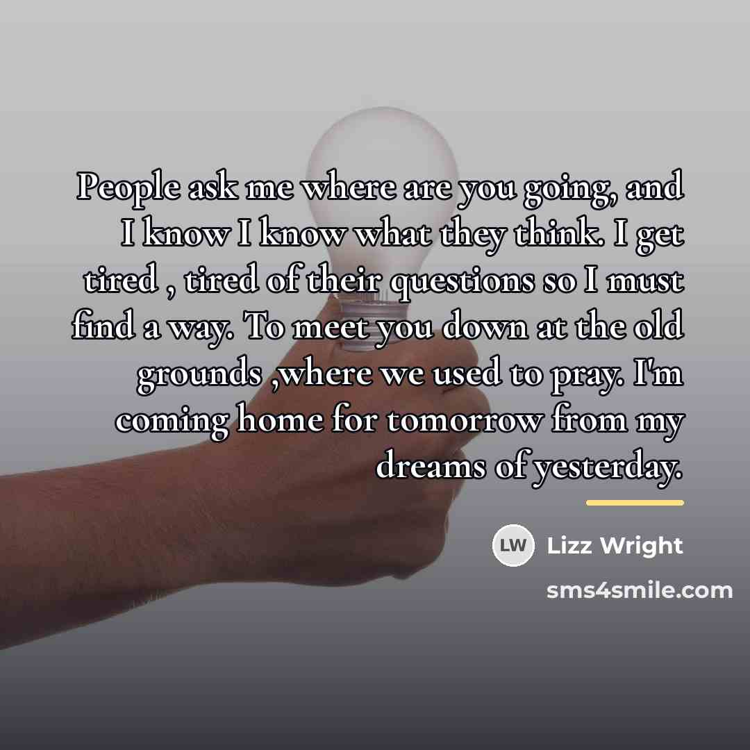 “People ask me where are you going, and I know…” quote by Lizz Wright