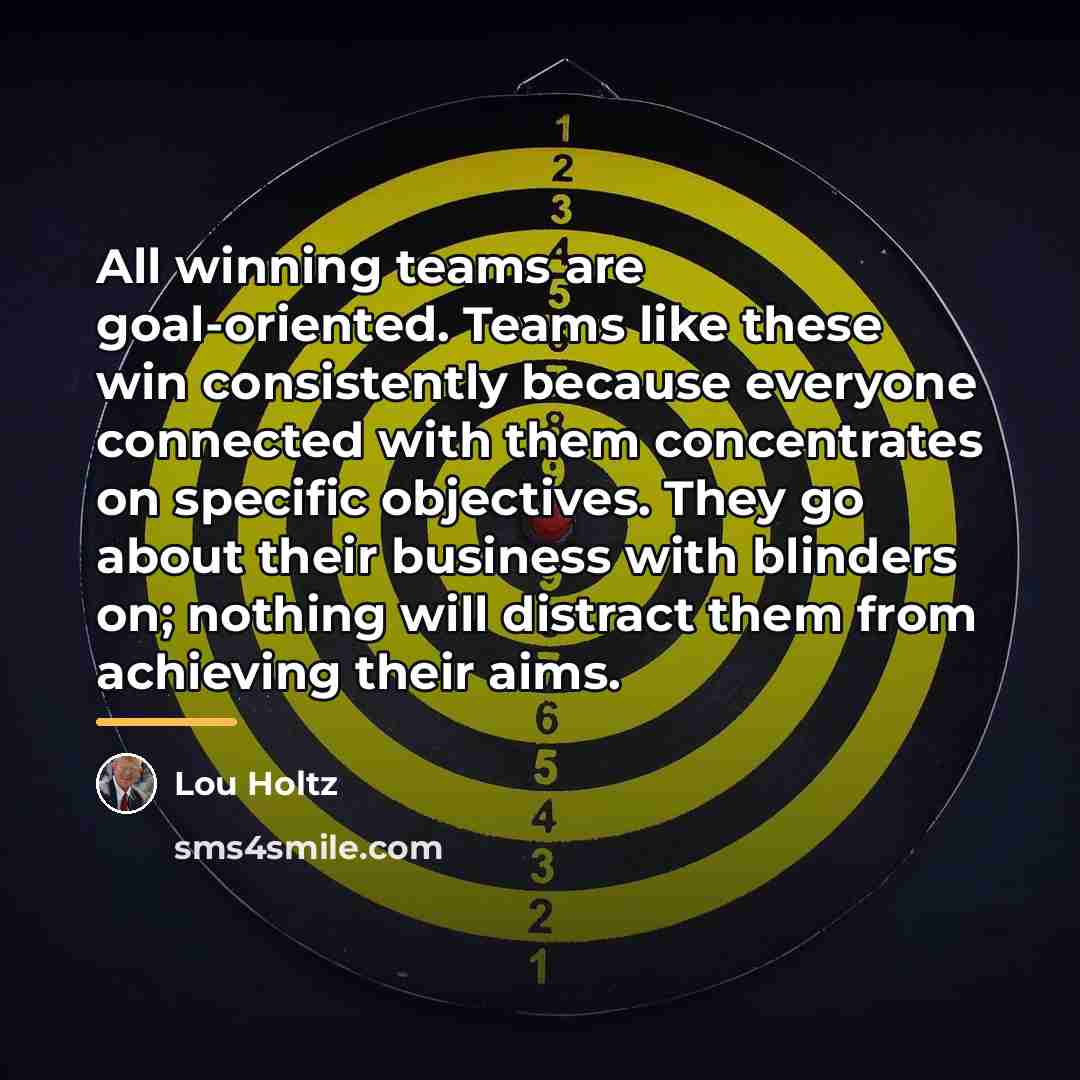 “All winning teams are goal-oriented. Teams like these win consistently…” quote by Lou Holtz
