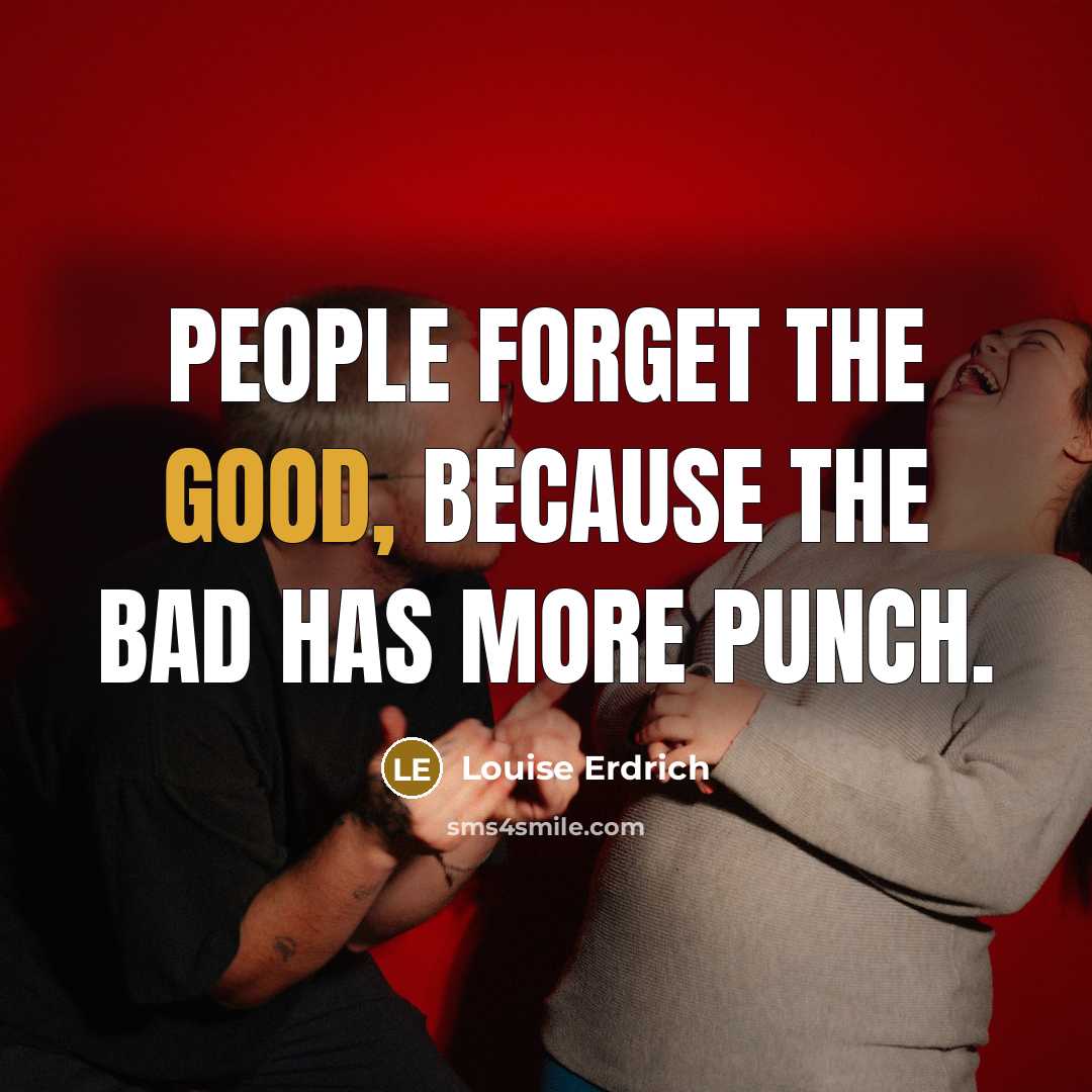 “People forget the good, because the bad has more punch.…” quote by Louise Erdrich