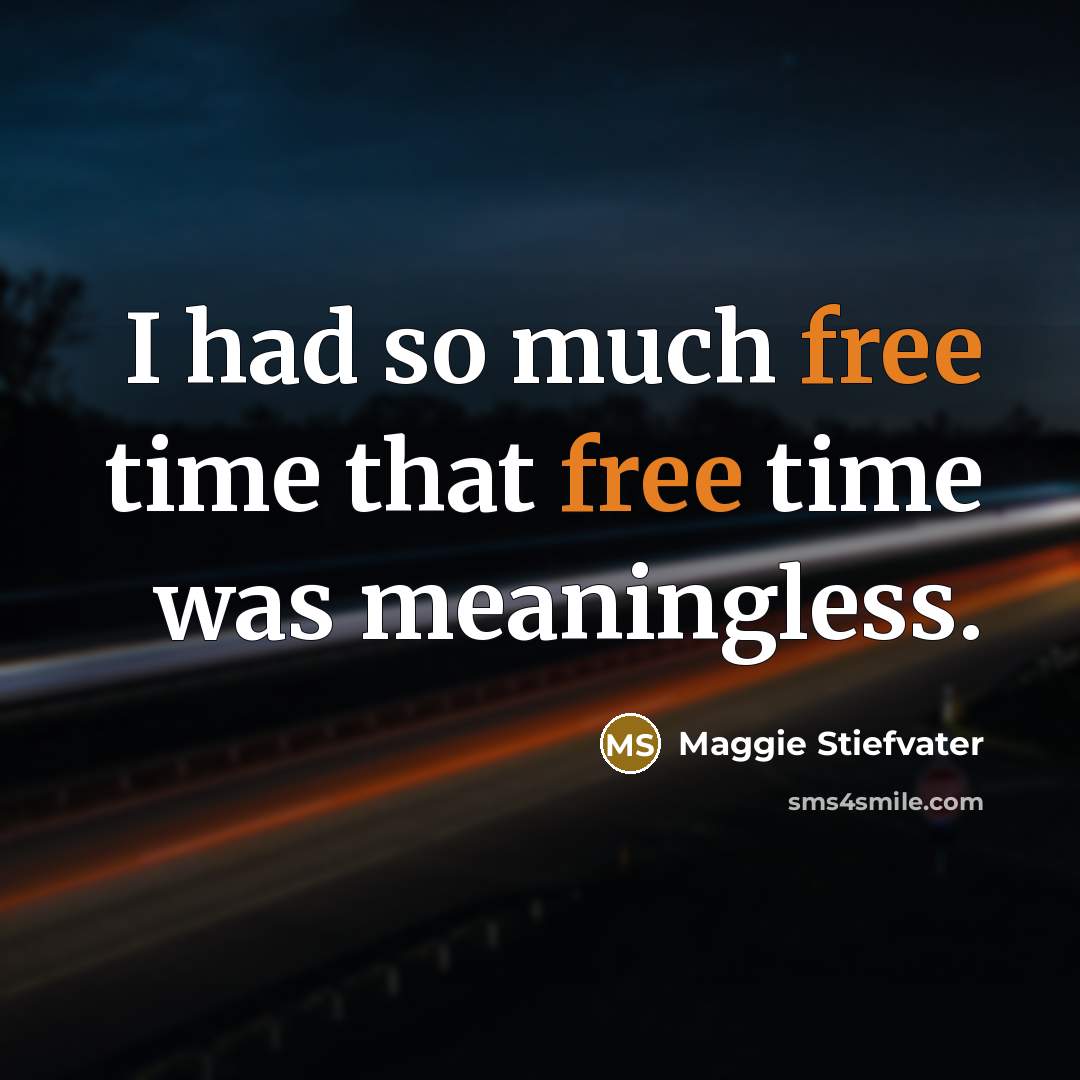 “I had so much free time that free time was…” quote by Maggie Stiefvater