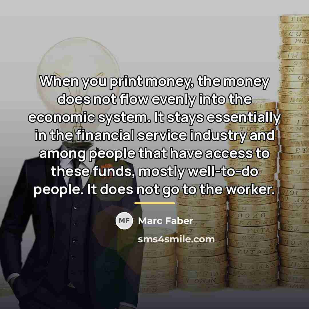 “When you print money, the money does not flow evenly…” quote by Marc Faber