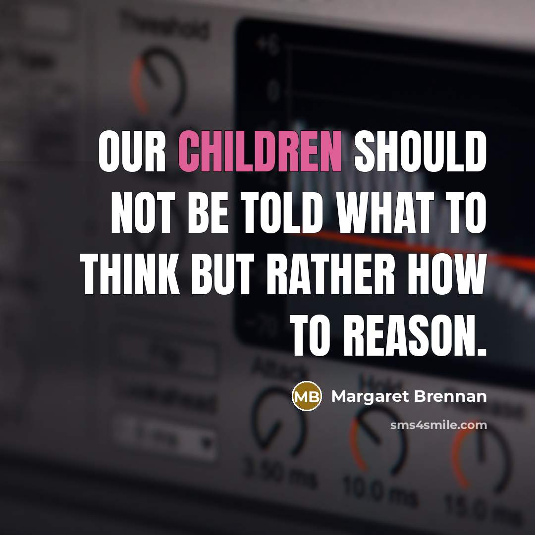 “Our children should not be told what to think but…” quote by Margaret Brennan