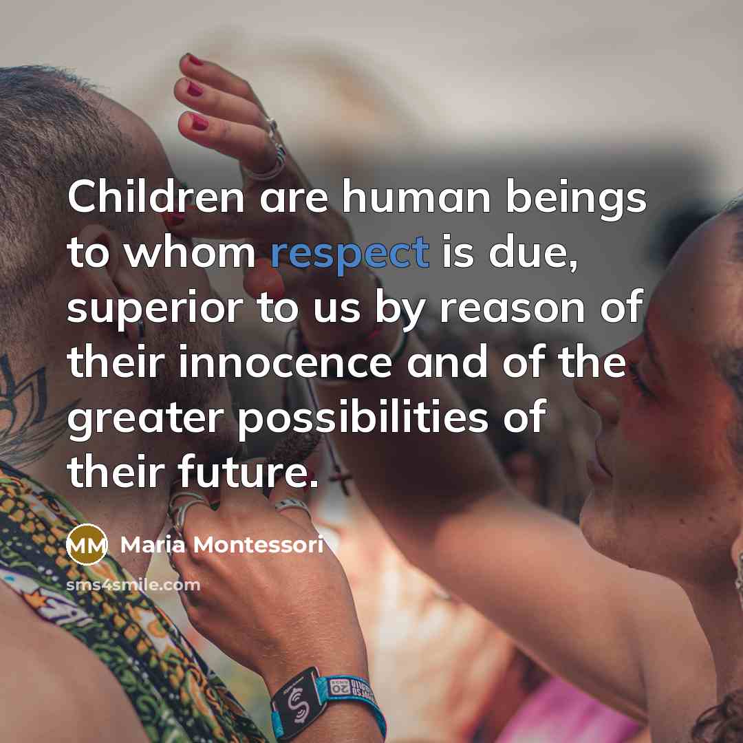 “Children are human beings to whom respect is due, superior…” quote by Maria Montessori