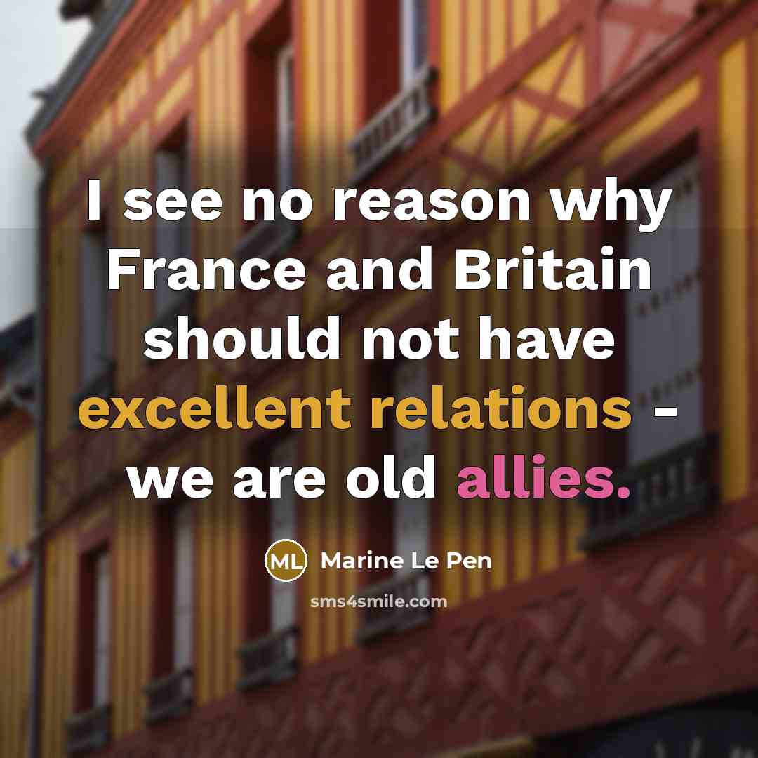 “I see no reason why France and Britain should not…” quote by Marine Le Pen