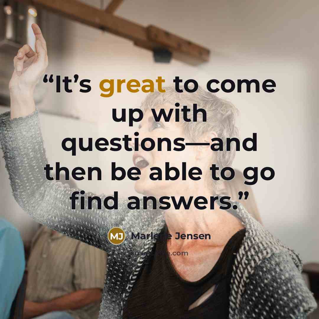 “It’s great to come up with questions—and then be able to go find answers.” quote by Marlene Jensen