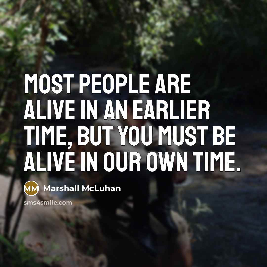 “Most people are alive in an earlier time, but you…” quote by Marshall McLuhan