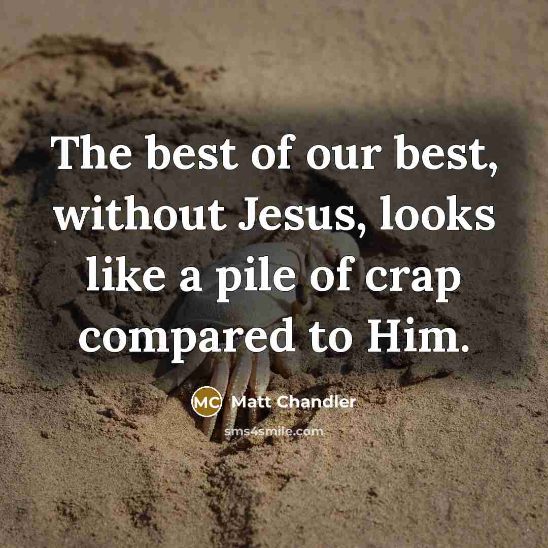 “The best of our best, without Jesus, looks like a…” quote by Matt Chandler