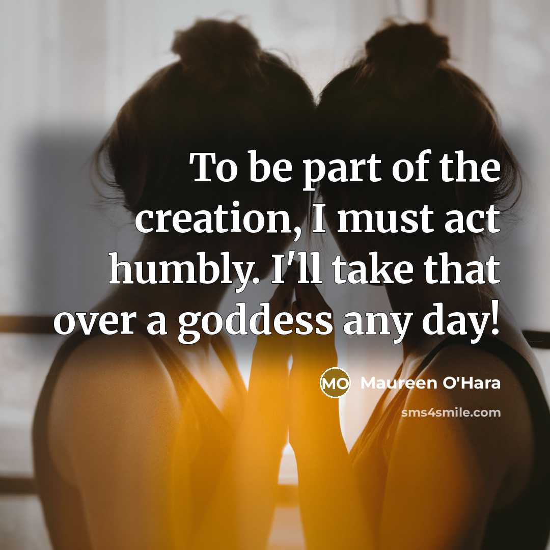 “To be part of the creation, I must act humbly.…” quote by Maureen O'Hara