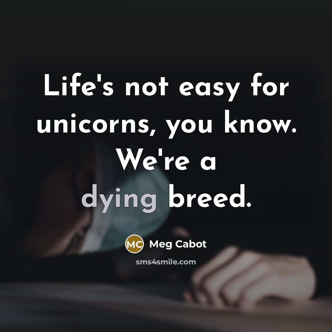 “Life's not easy for unicorns, you know. We're a dying…” quote by Meg Cabot
