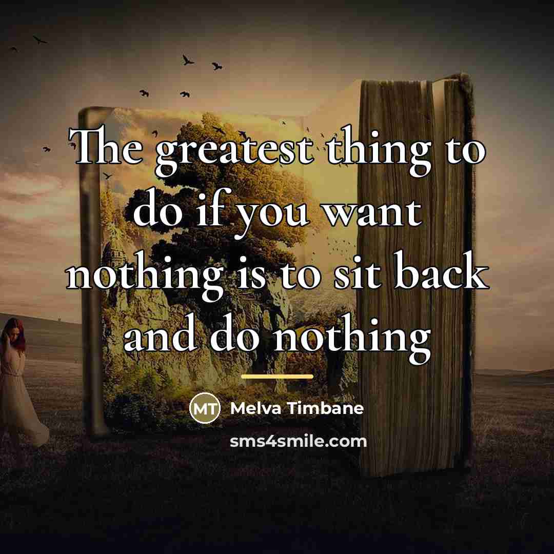 “The greatest thing to do if you want nothing is…” quote by Melva Timbane