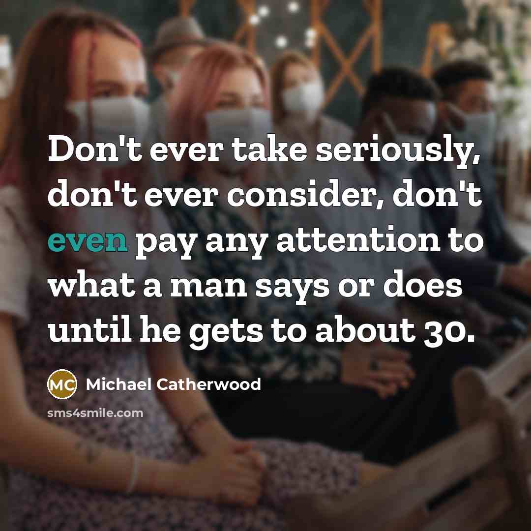 “Don't ever take seriously, don't ever consider, don't even pay…” quote by Michael Catherwood