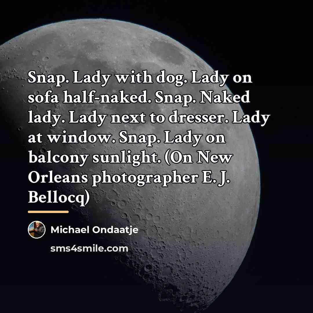 “Snap. Lady with dog. Lady on sofa half-naked. Snap. Naked…” quote by Michael Ondaatje
