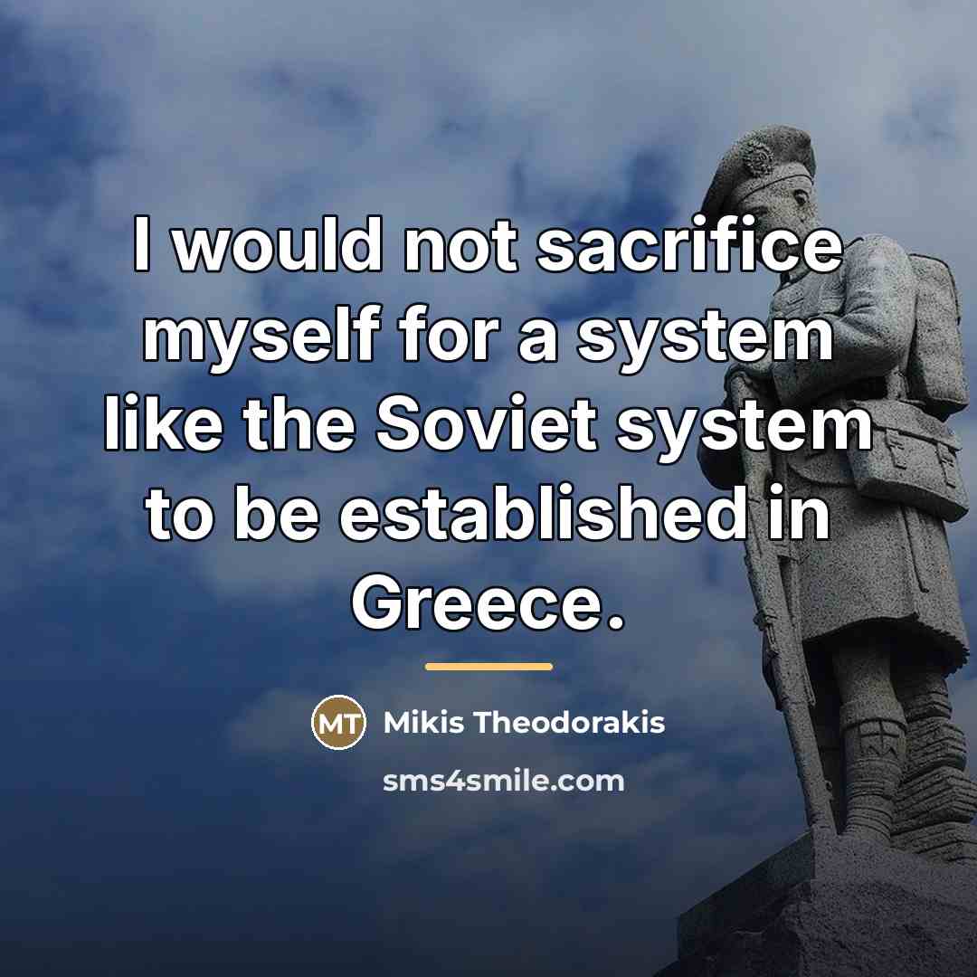 “I would not sacrifice myself for a system like the…” quote by Mikis Theodorakis