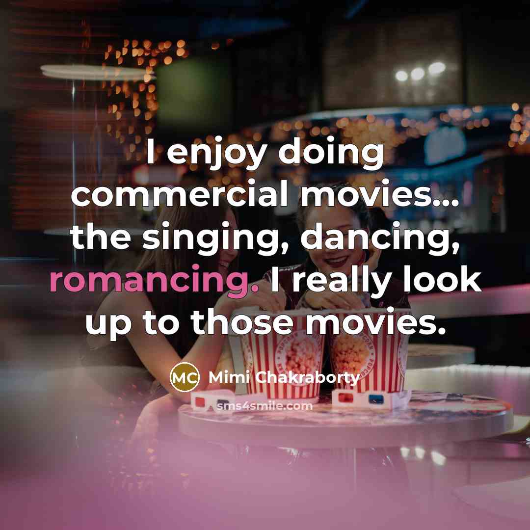 “I enjoy doing commercial movies... the singing, dancing, romancing. I…” quote by Mimi Chakraborty