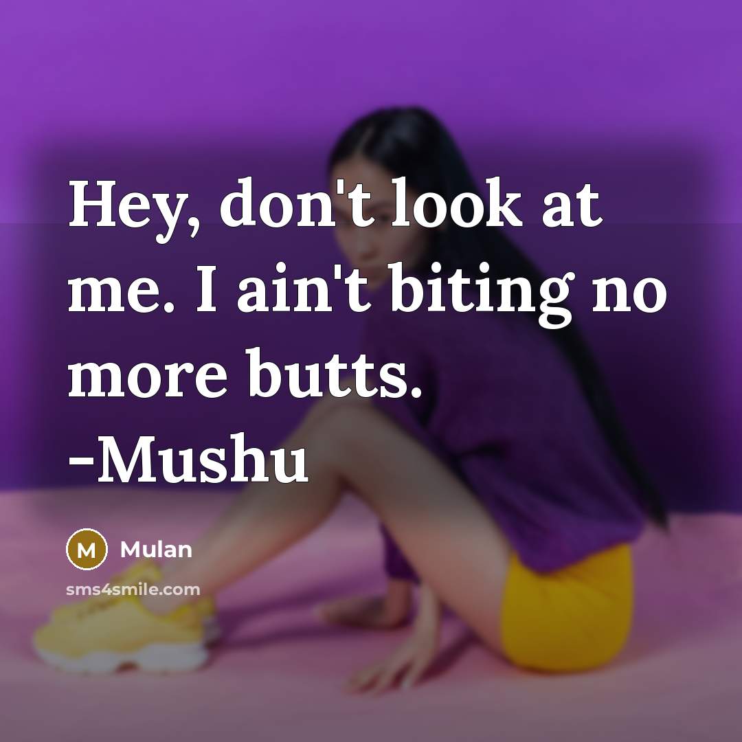 “Hey, don't look at me. I ain't biting no more butts. -Mushu” quote by Mulan