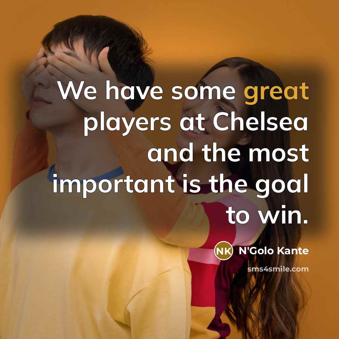 “We have some great players at Chelsea and the most…” quote by N'Golo Kante