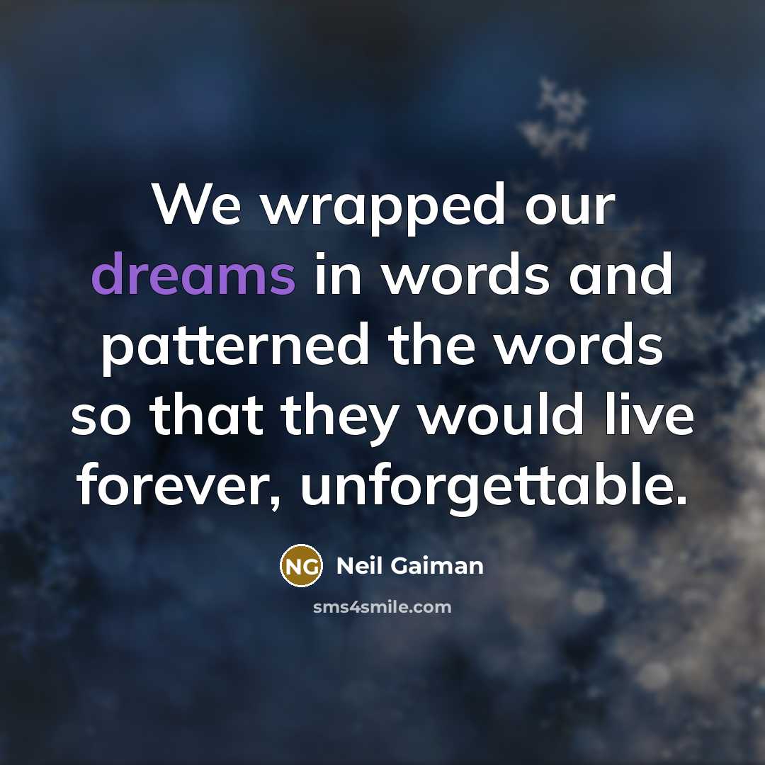 “We wrapped our dreams in words and patterned the words…” quote by Neil Gaiman