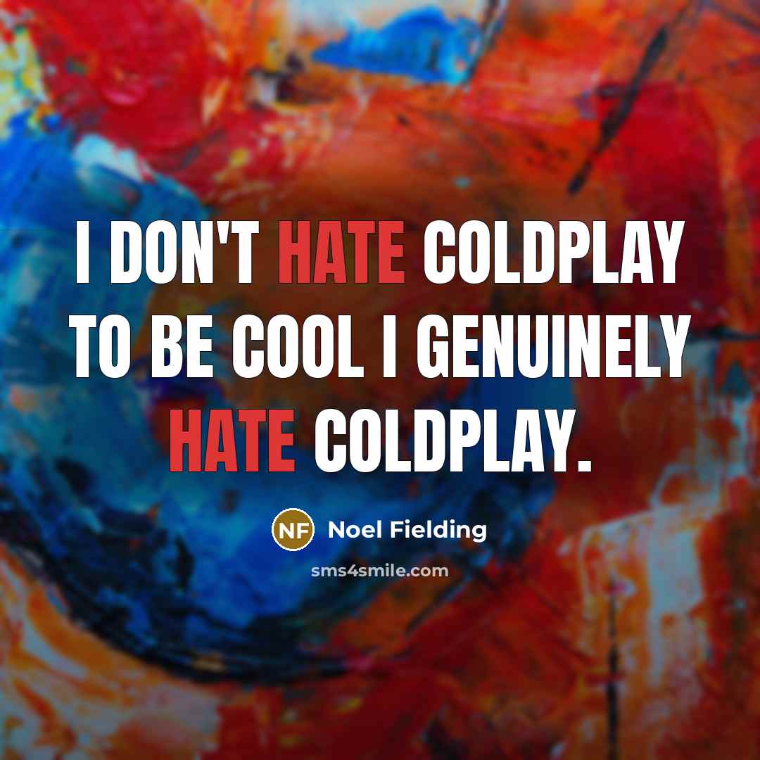 “I don't hate Coldplay to be cool I genuinely hate…” quote by Noel Fielding
