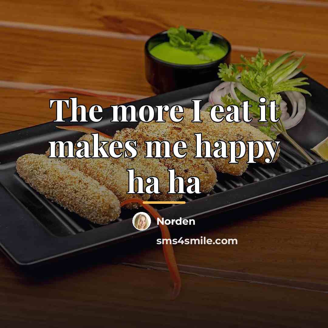 “The more I eat it makes me happy ha ha…” quote by Norden