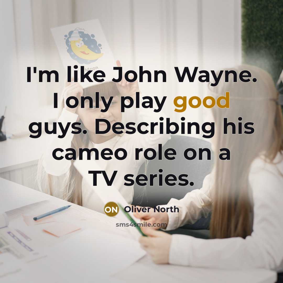“I'm like John Wayne. I only play good guys. Describing…” quote by Oliver North