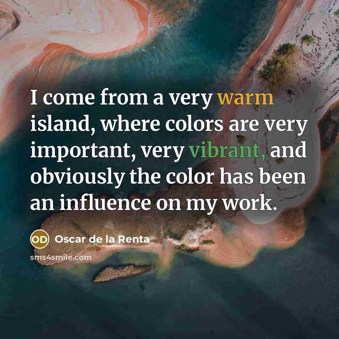 “I come from a very warm island, where colors are…” quote by Oscar de la Renta