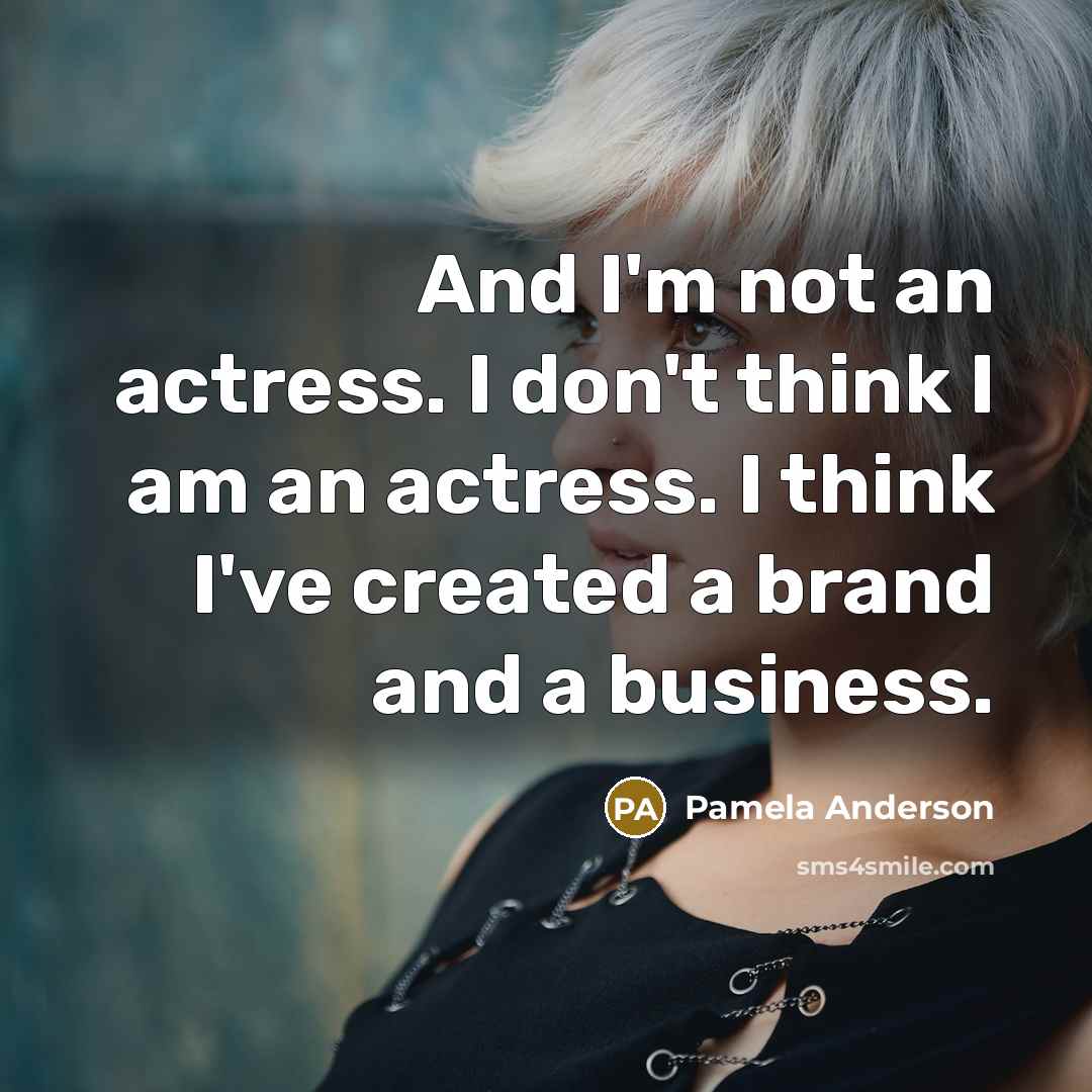 “And I'm not an actress. I don't think I am…” quote by Pamela Anderson
