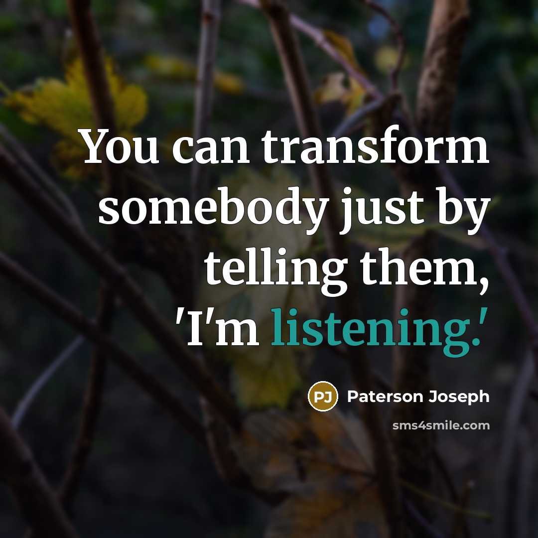 “You can transform somebody just by telling them, 'I'm listening.'…” quote by Paterson Joseph
